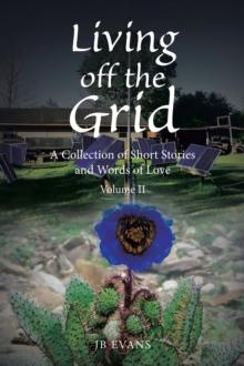 Living off the Grid : A Collection of Short Stories and Words of Love