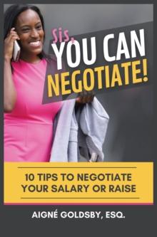 Sis, You Can Negotiate! : 10 Tips to Negotiate Your Salary or Raise