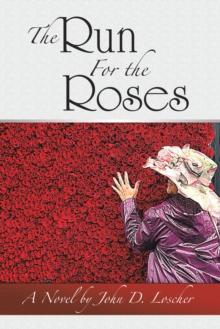 The Run For the Roses : A Novel by John D. Loscher