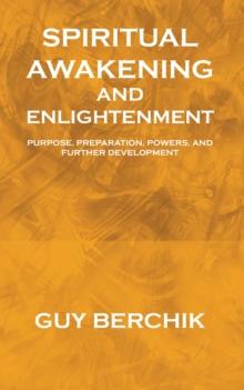 Spiritual Awakening and Enlightenment : Purpose, Preparation, Powers, and Further Development