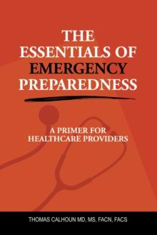 THE ESSENTIALS OF EMERGENCY PREPAREDNESS : A PRIMER FOR HEALTHCARE PROVIDERS