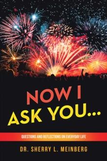 NOW I ASK YOU... : Questions and Reflections on Everyday Life