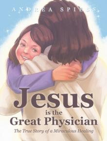 Jesus is the Great Physician : The True Story of a Miraculous Healing