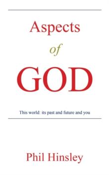 Aspects of GOD : This world: its past and future and you