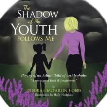 THE SHADOW OF MY YOUTH FOLLOWS ME : Poetry of an Adult Child of an Alcoholic