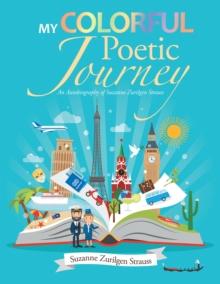 My Colorful Poetic Journey : An Autobiography of Suzanne Zurilgen Strauss