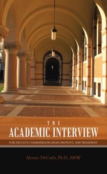 THE ACADEMIC INTERVIEW : For Faculty, Chairperson, Dean, Provost, And President