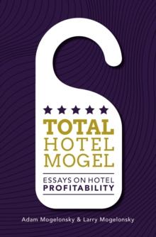 Total Hotel Mogel : Essays on Hotel Profitability