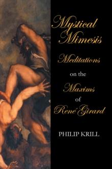 Mystical Mimesis : Meditations  on the  Maxims of Rene Girard