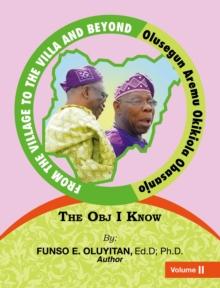 FROM THE VILLAGE TO THE VILLA AND BEYOND OLUSEGUN AREMU OKIKIOLA OBASANJO : The Obj I Know