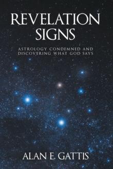 REVELATION SIGNS : ASTROLOGY CONDEMNED AND DISCOVERING WHAT GOD SAYS