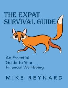 The Expat Survival Guide : An Essential Guide to Your Financial Well-Being