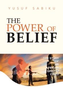 The Power of Belief : The Story of an African Ghetto Child