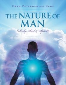 THE NATURE OF MAN : (Body, Soul &Spirit)