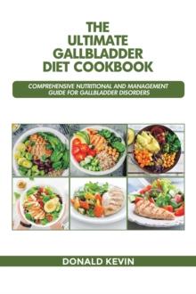 The Ultimate Gallbladder Diet Cookbook : Comprehensive Nutritional and Management guide for Gallbladder Disorders