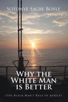 Why the White Man is Better : (The Black Man's Rule of Africa)