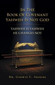 IN THE BOOK OF COVENANT YAHWEH  IS NOT GOD : YAHWEH IS YAHWEH HE CHANGES NOT