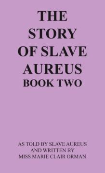 THE STORY OF SLAVE AUREUS BOOK TWO : AS TOLD BY SLAVE AUREUS AND WRITTEN BY MISS MARIE CLAIR ORMAN