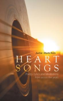 HEART SONGS : Poetry, Lyrics and Meditations from across the years