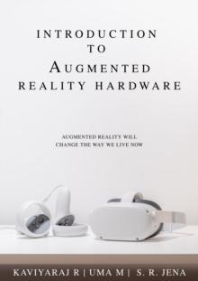 Introduction To Augmented Reality Hardware: Augmented Reality Will Change The Way We Live Now