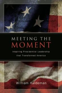 Meeting the Moment : Inspiring Presidential Leadership that Transformed America