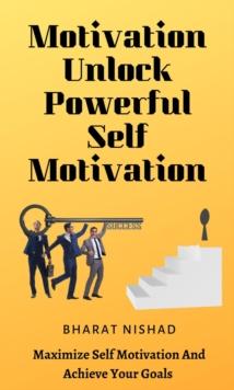 Motivation Unlock Powerful Self Motivation : Maximize Self Motivation And Achieve Your Goals