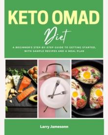 Keto OMAD Diet : A Beginner's Step-by-Step Guide to Getting Started, with Sample Recipes and a Meal Plan