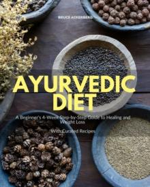 Ayurvedic Diet : A Beginner's 4-Week Step-by-Step Guide to Healing and Weight Loss With Curated Recipes