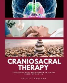 Craniosacral Therapy : A Beginner's Guide and Overview on Its Use Cases, with an FAQ