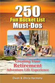 250 Fun Bucket List Must-Dos : Creating Your Retirement Adventure Life Experience