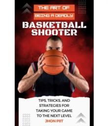 The Art of Being a Deadly Basketball Shooter