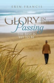 Glory in the Passing : The Best Is Yet To Be