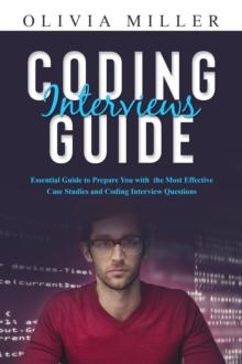 CODING INTERVIEWS G U I D E : Essential Guide to Prepare You with the Most Effective Case Studies and Coding Interview Questions