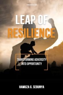 Leap of Resilience : Transforming Adversity Into Opportunity