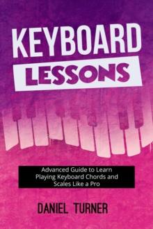 Keyboard Lessons : Advanced Guide to Learn Playing Keyboard  Chords and Scales Like a Pro