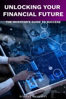 Unlocking Your Financial Future : The Investor's Blueprint for Success