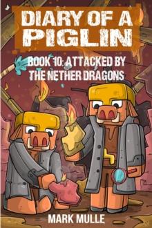 Diary of a Piglin Book 10 : Attacked by the Nether Dragon