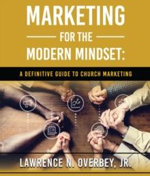 Marketing for the Modern Mindset : A Definitive Guide to Church Marketing