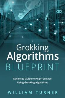 GROKKING  ALGORITHM  BLUEPRINT : Advanced Guide to Help You Excel  Using Grokking Algorithms