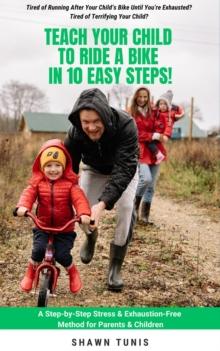 TEACH YOUR CHILD TO RIDE A BIKE IN TEN EASY STEPS!