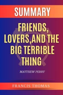 Summary of Friends, Lovers, And The Big Terrible Thing by Matthew Perry : A Memoir