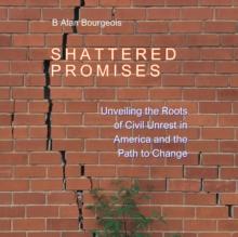 Shattered Promises : Unveiling the Roots of Civil Unrest in America and the Path to Change