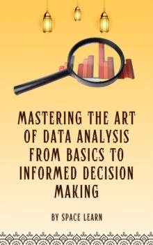 Mastering The Art Of Data Analysis From Basics To Informed Decision-Making