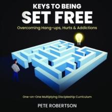 Keys to Being Set Free : Overcoming Hang-ups and Addictions