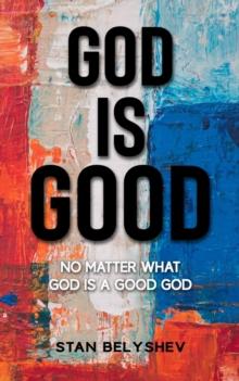 God Is Good : No Matter What God Is A Good God