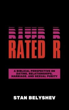 Rated R : A Biblical Perspective On Dating, Relationships, Marriage, And Sexual Purity