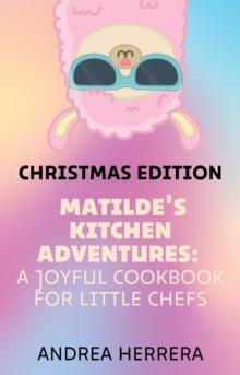 Matilde's Kitchen Adventures : A Joyful Cookbook for Little Chefs