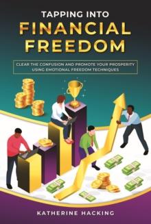 Tapping into Financial Freedom : Clear the Confusion and Promote Your Prosperity Using Emotional Freedom Techniques