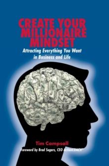 Create Your Millionaire Mindset : Attracting Everything You Want in Business and Life