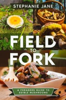 "Field to Fork" : A Foragers Guide to Edible Mushrooms